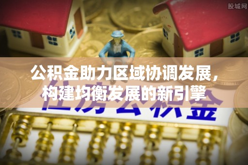 柯桥公积金助力区域协调发展，构建均衡发展的新引擎