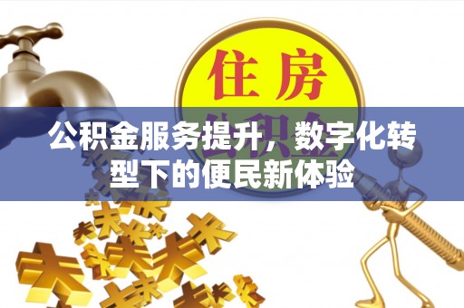 柯桥公积金服务提升，数字化转型下的便民新体验