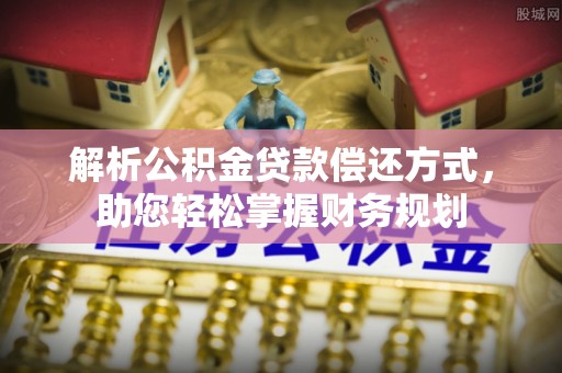 柯桥解析公积金贷款偿还方式，助您轻松掌握财务规划