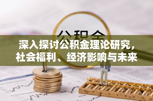 柯桥深入探讨公积金理论研究，社会福利、经济影响与未来展望