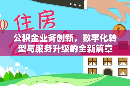 柯桥公积金业务创新，数字化转型与服务升级的全新篇章