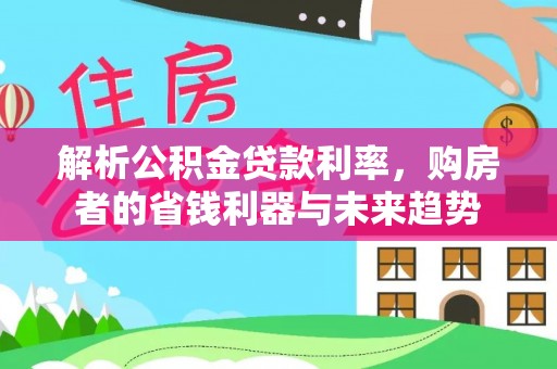 柯桥解析公积金贷款利率，购房者的省钱利器与未来趋势