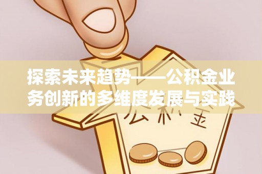 柯桥探索未来趋势——公积金业务创新的多维度发展与实践