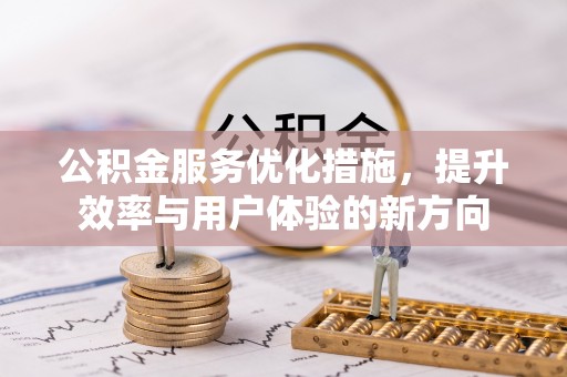 柯桥公积金服务优化措施，提升效率与用户体验的新方向