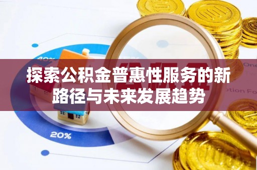 柯桥探索公积金普惠性服务的新路径与未来发展趋势