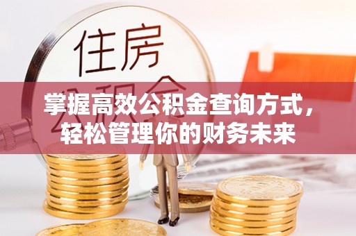柯桥掌握高效公积金查询方式，轻松管理你的财务未来