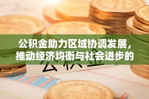 柯桥公积金助力区域协调发展，推动经济均衡与社会进步的桥梁