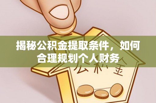 柯桥揭秘公积金提取条件，如何合理规划个人财务
