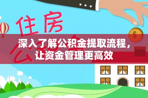 柯桥深入了解公积金提取流程，让资金管理更高效