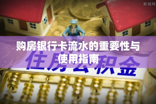 柯桥购房银行卡流水的重要性与使用指南