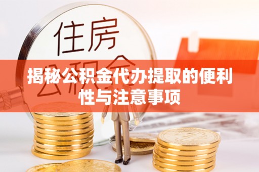 柯桥揭秘公积金代办提取的便利性与注意事项