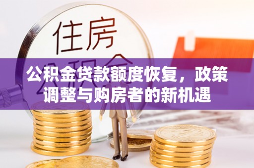 柯桥公积金贷款额度恢复，政策调整与购房者的新机遇
