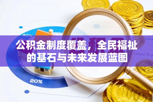 柯桥公积金制度覆盖，全民福祉的基石与未来发展蓝图