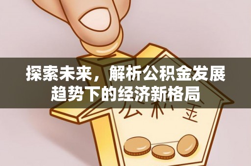柯桥探索未来，解析公积金发展趋势下的经济新格局