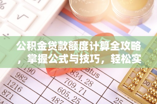 柯桥公积金贷款额度计算全攻略，掌握公式与技巧，轻松实现购房梦想