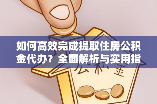 柯桥如何高效完成提取住房公积金代办？全面解析与实用指南