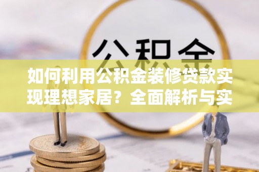 柯桥如何利用公积金装修贷款实现理想家居？全面解析与实用建议