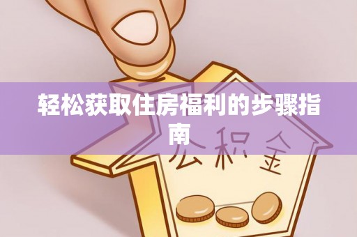 柯桥轻松获取住房福利的步骤指南
