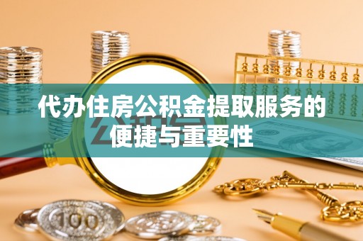 柯桥代办住房公积金提取服务的便捷与重要性