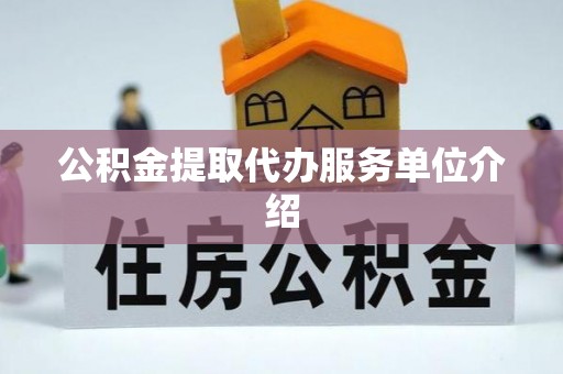 柯桥公积金提取代办服务单位介绍