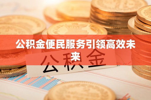 柯桥公积金便民服务引领高效未来