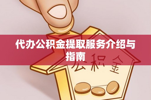 柯桥代办公积金提取服务介绍与指南